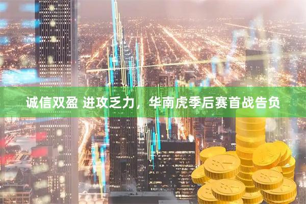 诚信双盈 进攻乏力，华南虎季后赛首战告负